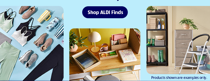 ALDI FINDS | Your new weekly obsession. | One week only. New items every week. | Shop ALDI Finds | Products shown are examples only.