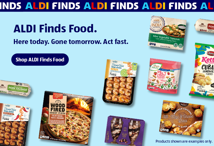 ALDI Finds Food. | Here today. Gone tomorrow. Act fast. | Shop ALDI Finds Food | Products shown are examples only.